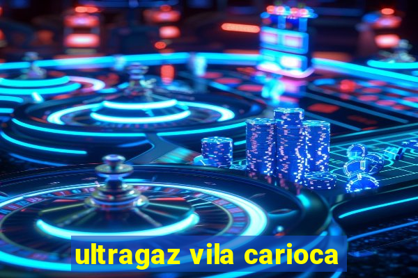 ultragaz vila carioca