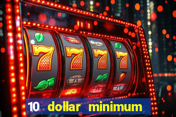 10 dollar minimum deposit casino