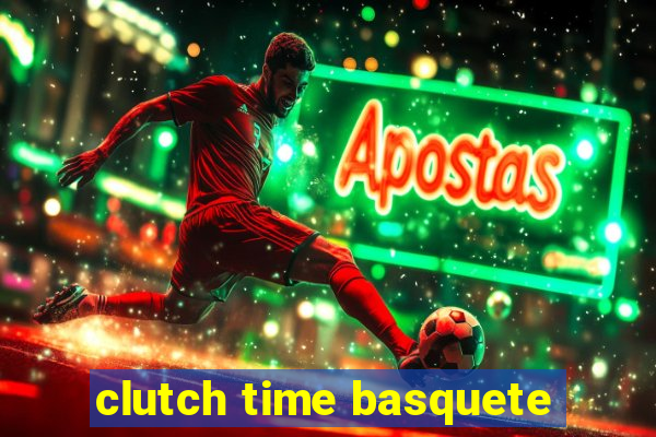 clutch time basquete