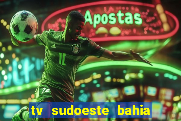 tv sudoeste bahia ao vivo