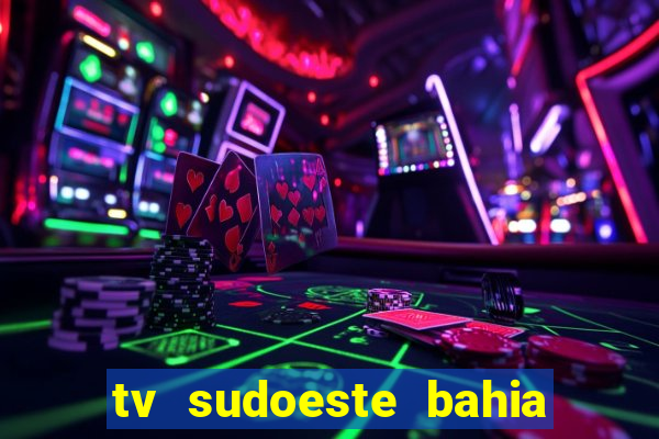 tv sudoeste bahia ao vivo