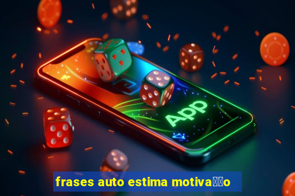 frases auto estima motiva莽茫o