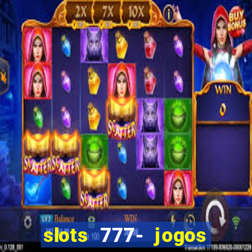 slots 777- jogos de cassino