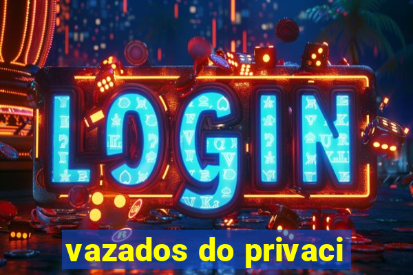 vazados do privaci