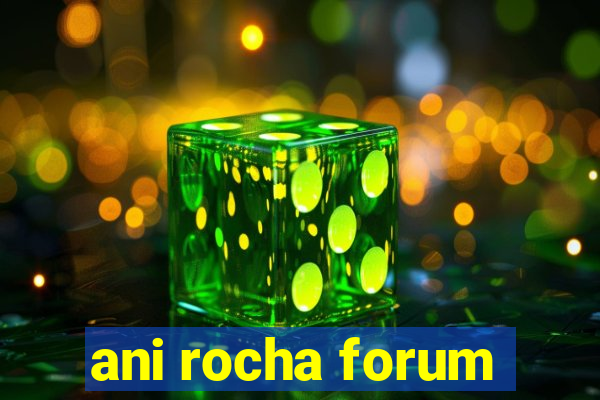 ani rocha forum