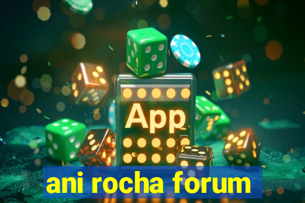 ani rocha forum