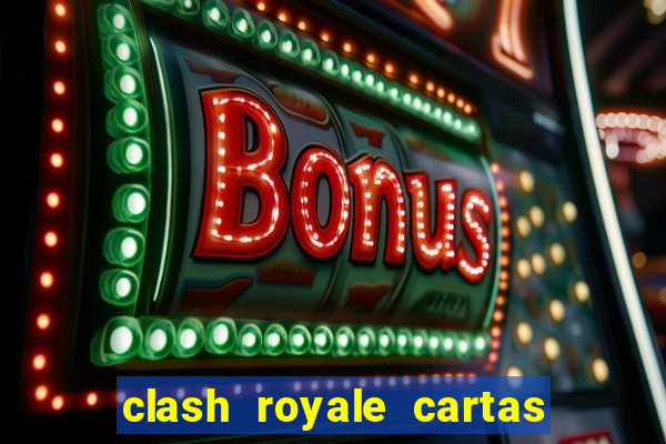 clash royale cartas modificadas 2024