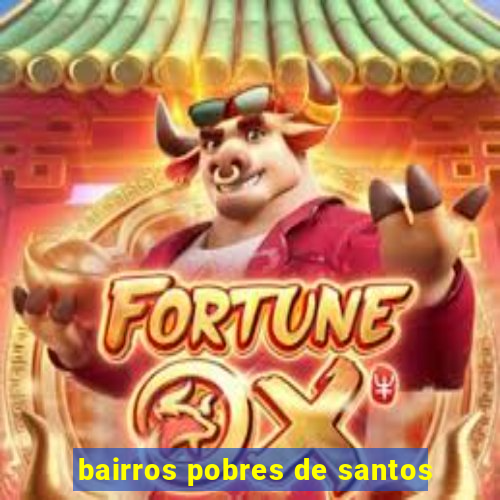 bairros pobres de santos