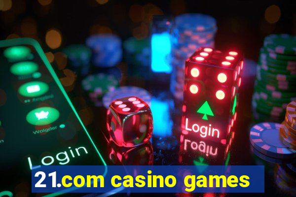 21.com casino games