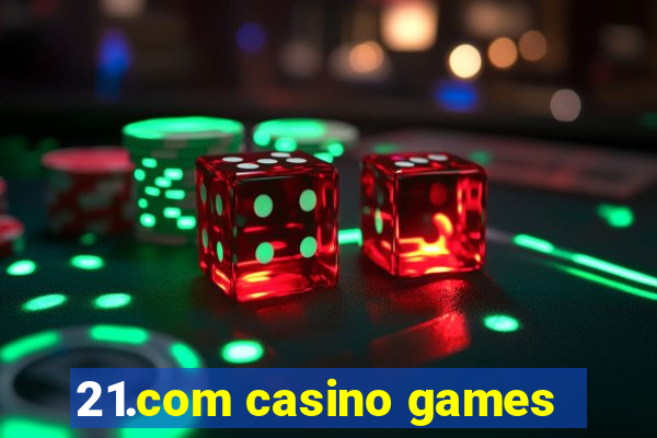 21.com casino games