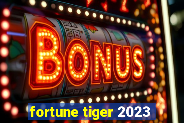 fortune tiger 2023