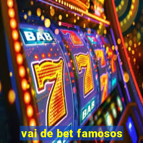 vai de bet famosos