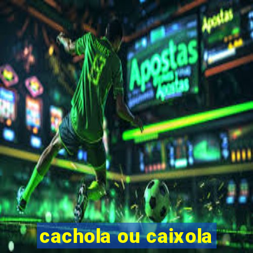 cachola ou caixola