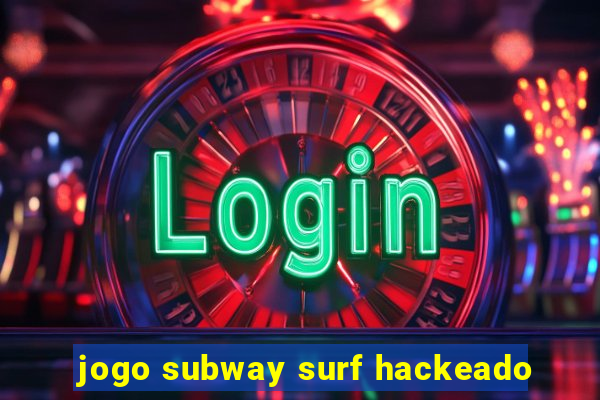 jogo subway surf hackeado