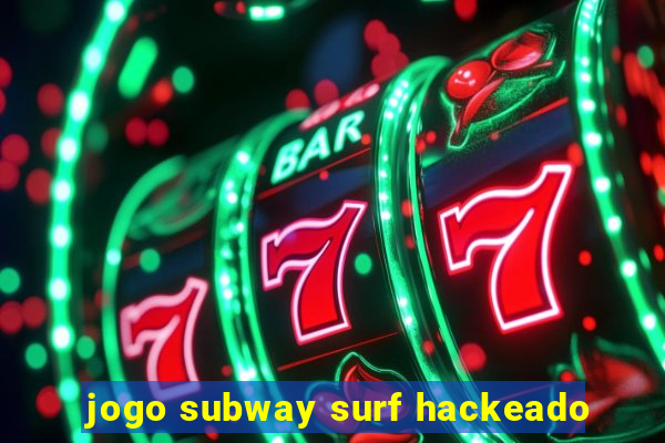 jogo subway surf hackeado