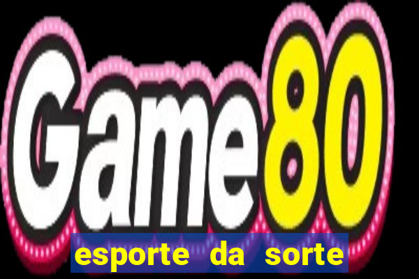 esporte da sorte apostas online