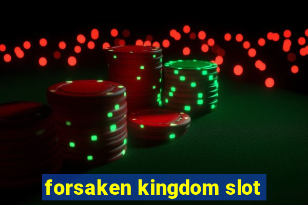 forsaken kingdom slot