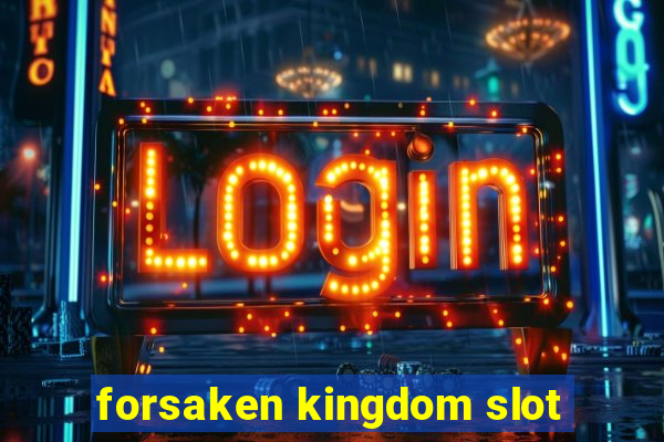 forsaken kingdom slot