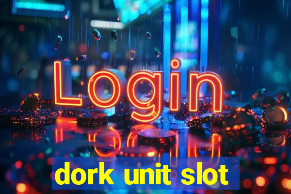 dork unit slot