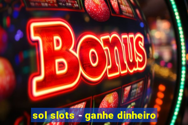 sol slots - ganhe dinheiro