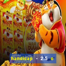 handicap - 2.5 o que significa