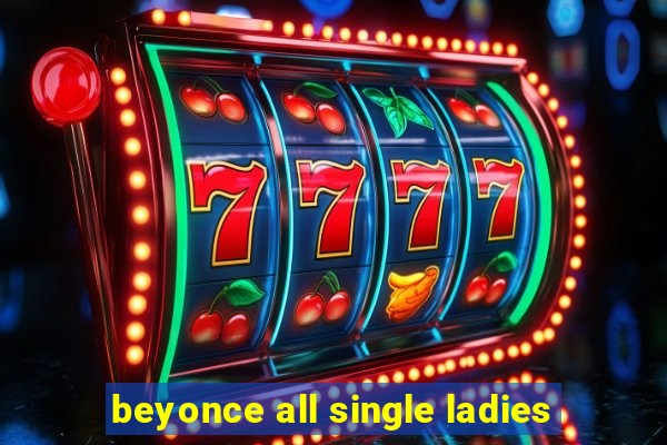 beyonce all single ladies