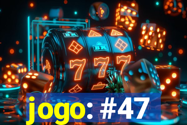 jogo: #47