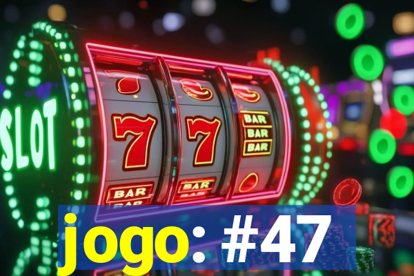 jogo: #47