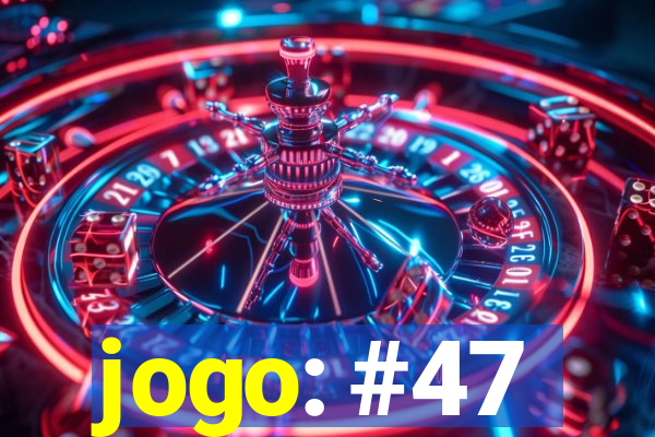 jogo: #47