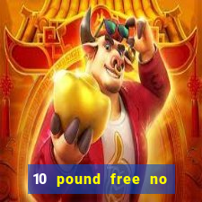 10 pound free no deposit casino