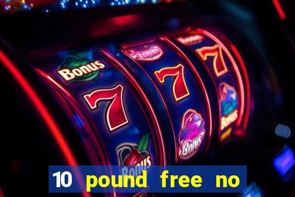 10 pound free no deposit casino