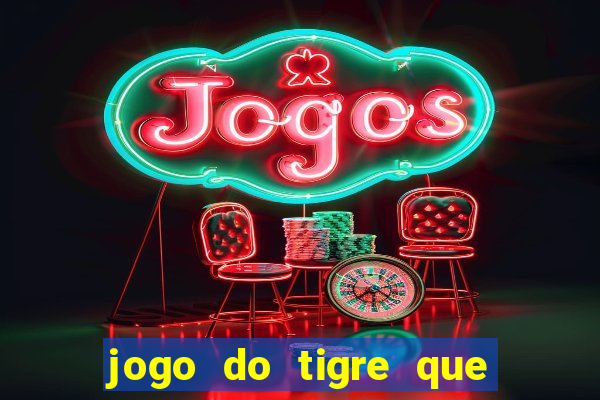 jogo do tigre que ta pagando hoje