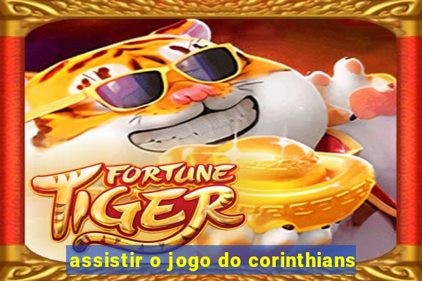 assistir o jogo do corinthians