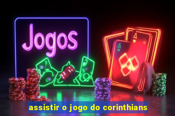 assistir o jogo do corinthians