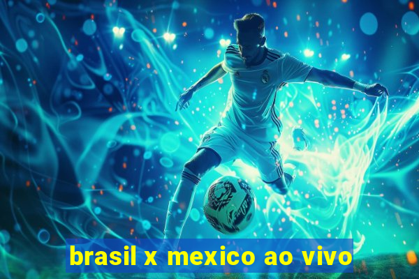 brasil x mexico ao vivo