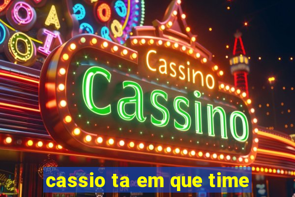 cassio ta em que time