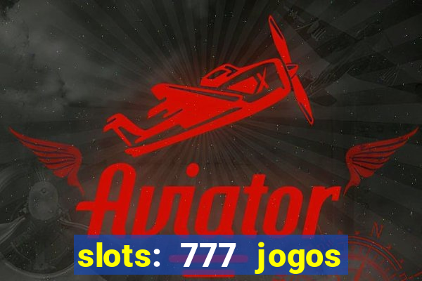 slots: 777 jogos de cassino