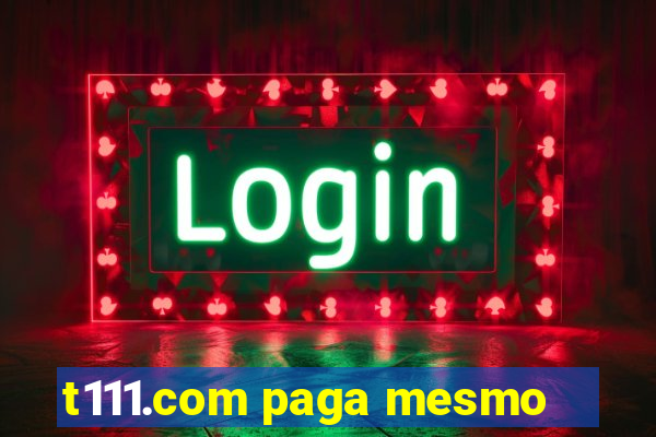 t111.com paga mesmo