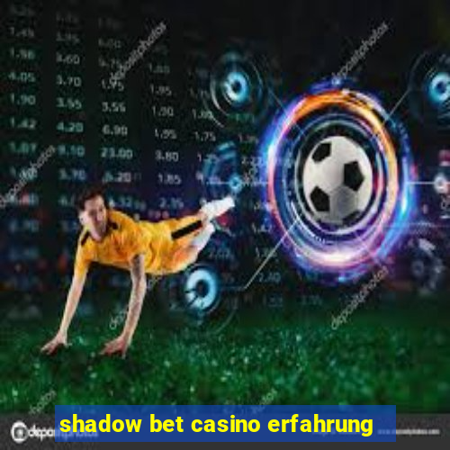 shadow bet casino erfahrung