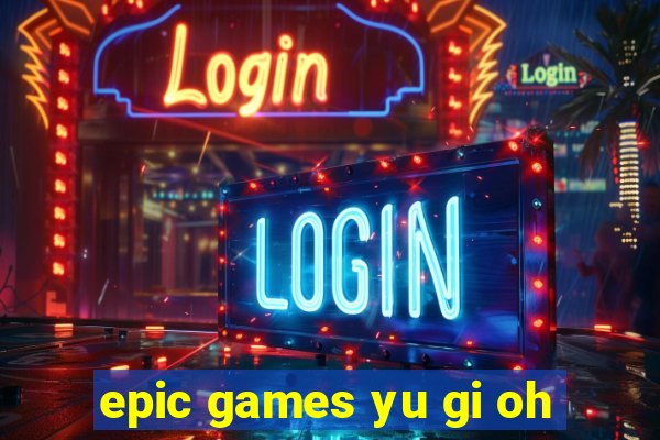 epic games yu gi oh