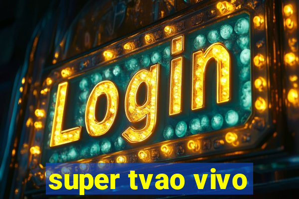 super tvao vivo