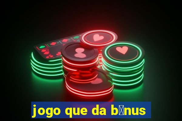 jogo que da b么nus