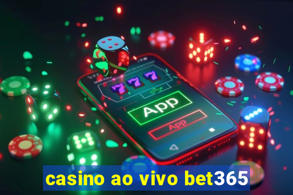 casino ao vivo bet365