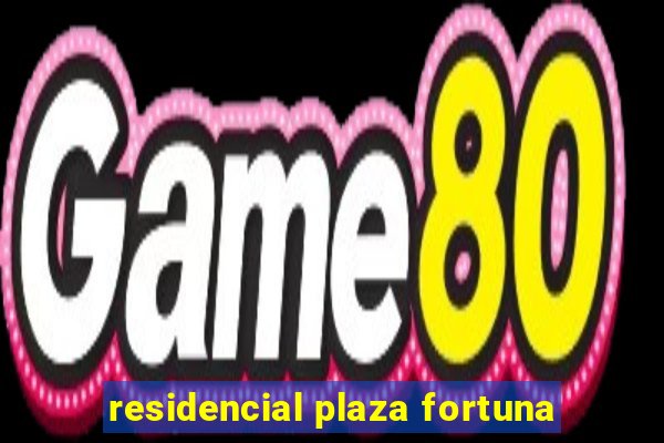 residencial plaza fortuna