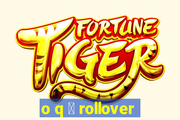 o q 茅 rollover