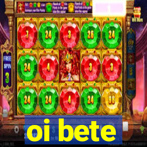 oi bete