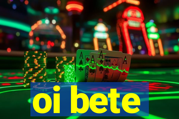 oi bete