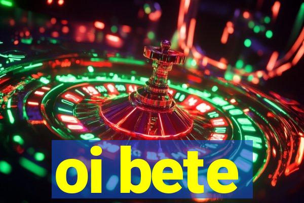 oi bete