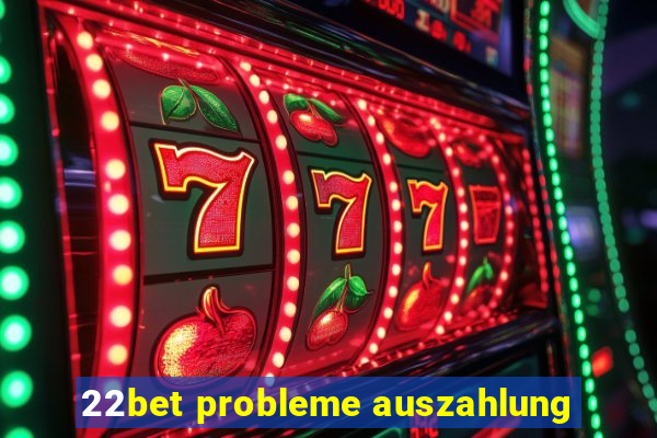 22bet probleme auszahlung