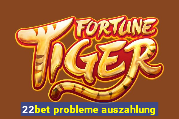 22bet probleme auszahlung